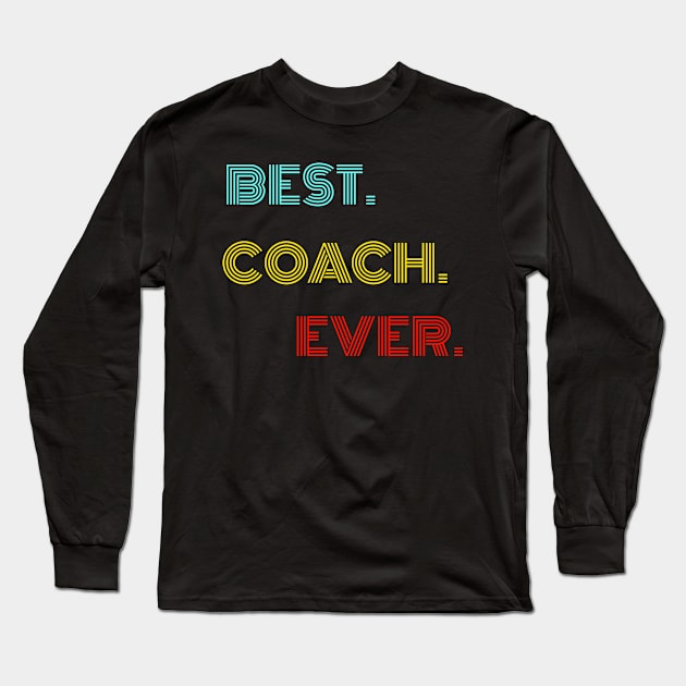 Best Coach Ever - Nice Birthday Gift Idea Long Sleeve T-Shirt by Szokebobi